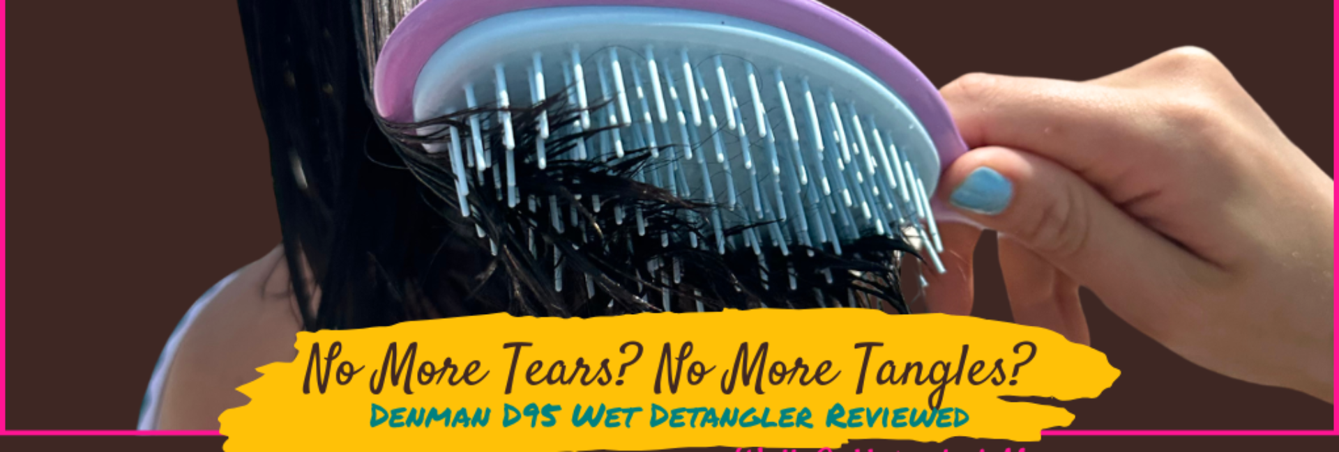 No More Tears? No More Tangles? Denman D95 Wet Detangler Reviewed banner. Purple and teal Denman brush detangling wet hair on dark brown background with pink border, yellow brush stroke overlay. Well-Caffeinated Mom branding.
